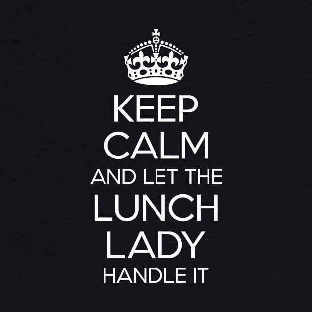 Keep Calm And Let The Lunch Lady Handle It Shirt Gift Funny by celeryprint